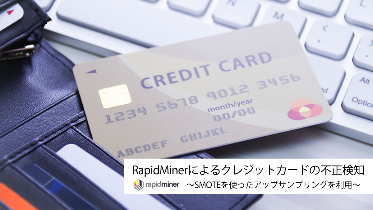 RapidMinerによるクレジットカードの不正検知        ～SMOTEを使ったアップサンプリングを利用～