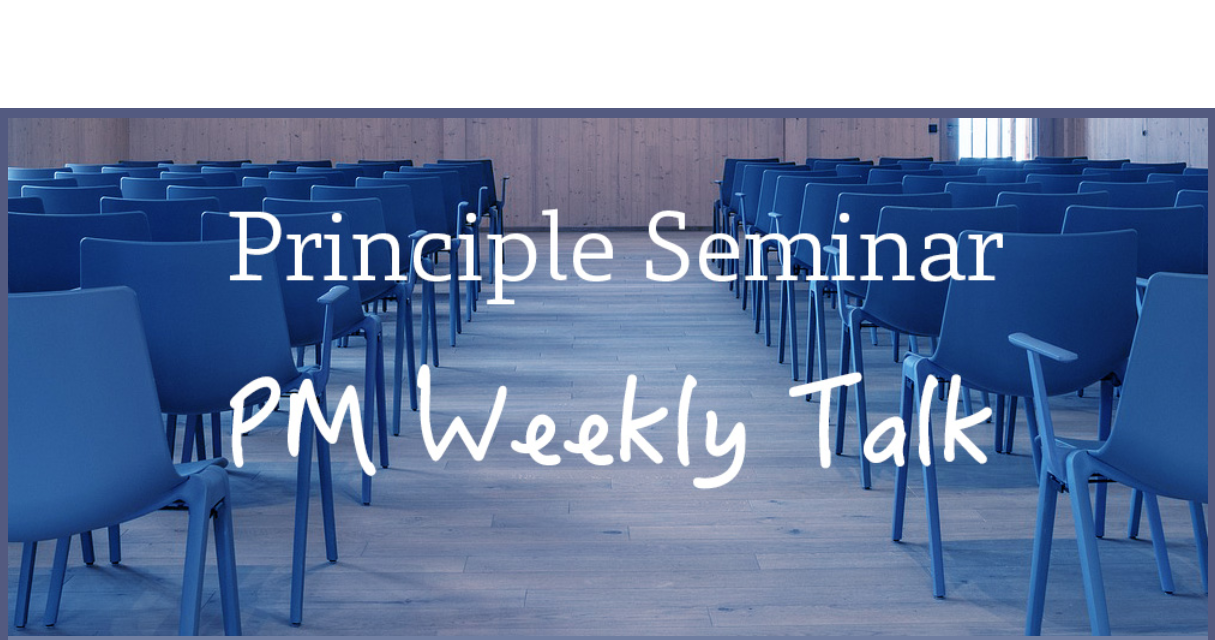 Principle Seminar  PM Weekly Talk